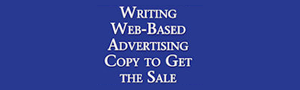 The Complete Guide to Writing Web-Based Advertising Copy to Get the Sale